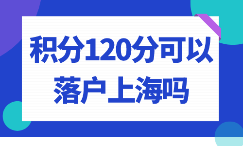 积分120分能落户上海吗